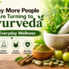 Why More People Are Turning to Ayurveda for Everyday Wellness | Ojivaa